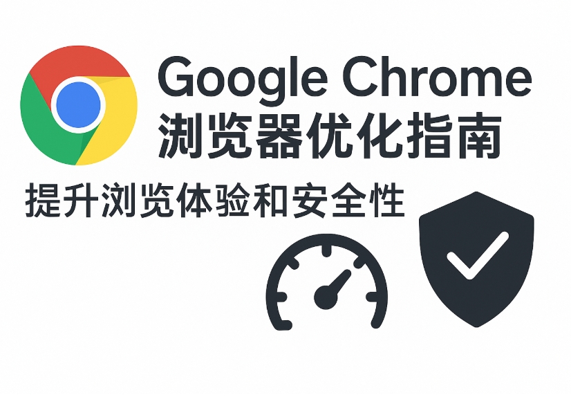 Google Chrome浏览器优化指南：提升浏览体验和安全性
